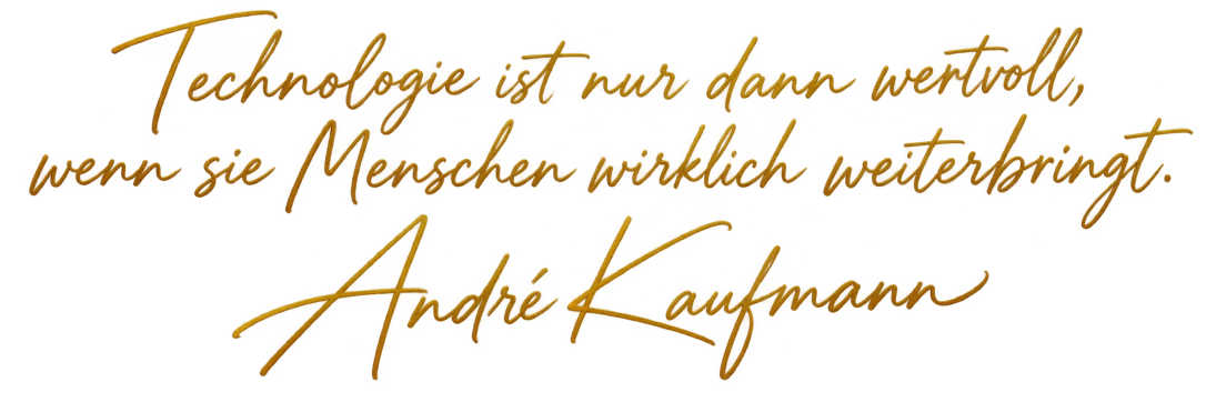 Handschriftliches Zitat: „Technologie ist nur dann wertvoll, wenn sie Menschen wirklich weiterbringt.“ André Kaufmann